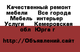 Качественный ремонт мебели.  - Все города Мебель, интерьер » Услуги   . Кемеровская обл.,Юрга г.